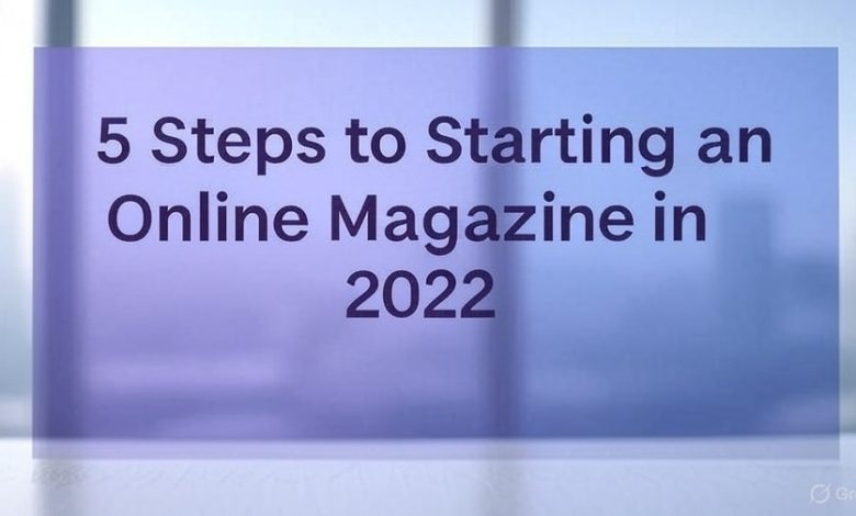 5 Steps to Starting an Online Magazine in 2022